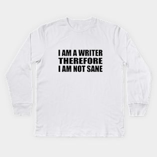 I am a writer, therefore, I am not sane Kids Long Sleeve T-Shirt